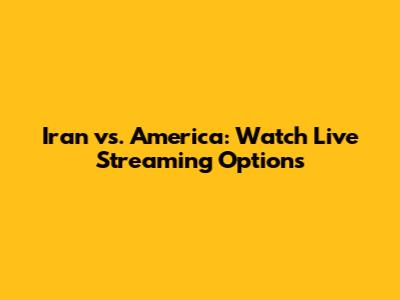 Iran vs. America: Watch Live Streaming Options