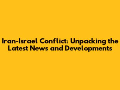 Iran-Israel Conflict: Unpacking the Latest News and Developments