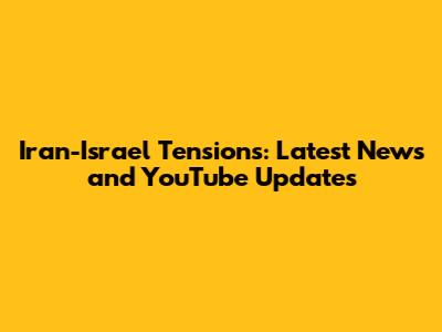 Iran-Israel Tensions: Latest News and YouTube Updates