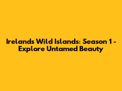 Ireland's Wild Islands: Season 1 - Explore Untamed Beauty