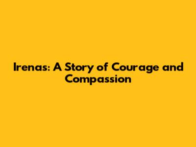 Irena's: A Story of Courage and Compassion