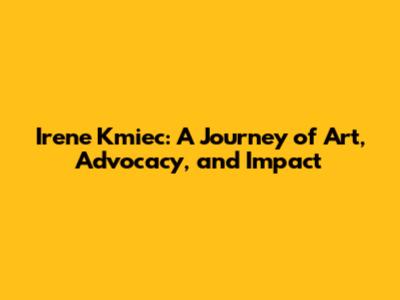 Irene Kmiec: A Journey of Art, Advocacy, and Impact