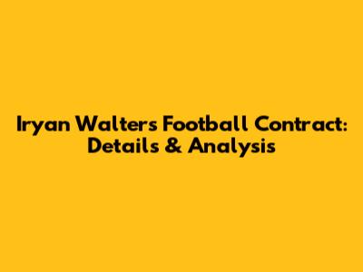 Iryan Walters' Football Contract: Details & Analysis