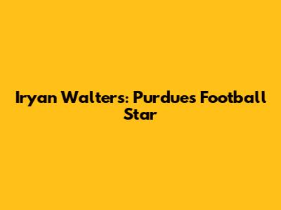 Iryan Walters: Purdue's Football Star