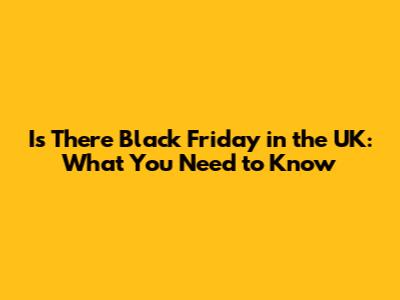 Is There Black Friday in the UK: What You Need to Know