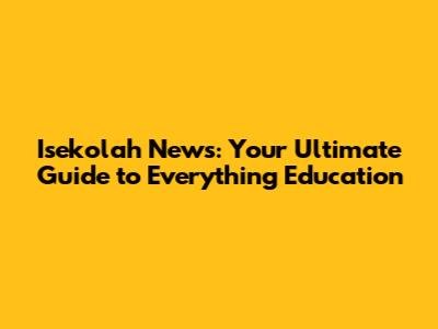 Isekolah News: Your Ultimate Guide to Everything Education