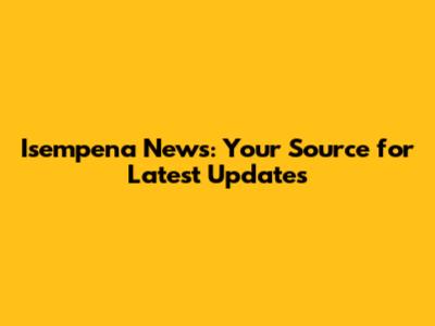 Isempena News: Your Source for Latest Updates