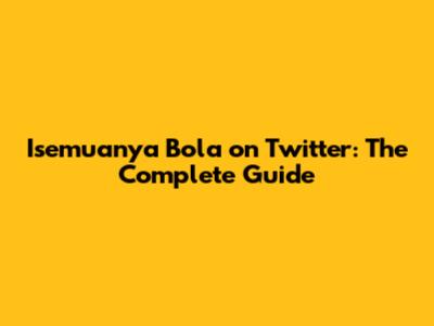Isemuanya Bola on Twitter: The Complete Guide