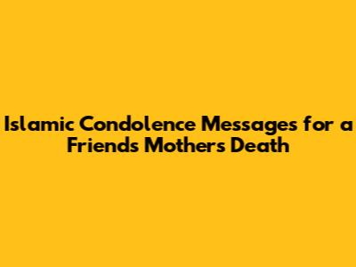 Islamic Condolence Messages for a Friend's Mother's Death