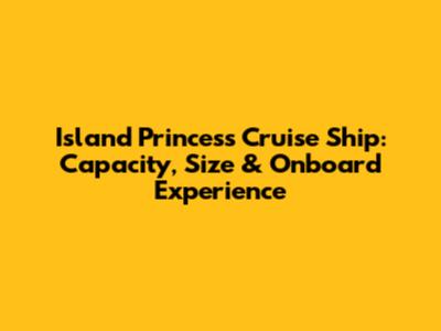 Island Princess Cruise Ship: Capacity, Size & Onboard Experience