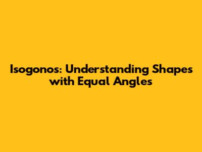 Isogonos: Understanding Shapes with Equal Angles