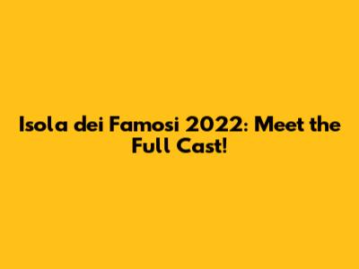Isola dei Famosi 2022: Meet the Full Cast!