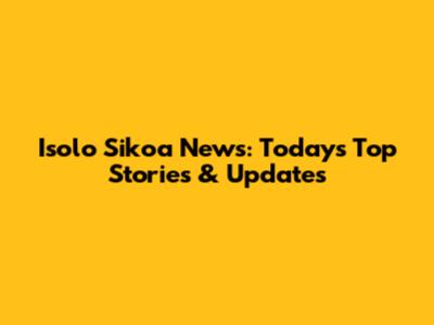 Isolo Sikoa News: Today's Top Stories & Updates