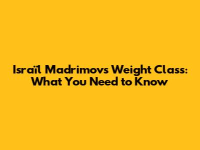 Israïl Madrimov's Weight Class: What You Need to Know