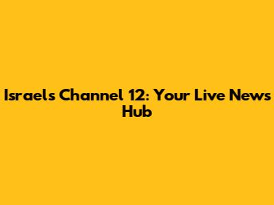 Israel's Channel 12: Your Live News Hub