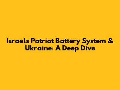 Israel's Patriot Battery System & Ukraine: A Deep Dive