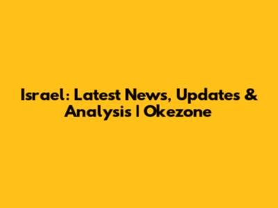 Israel: Latest News, Updates & Analysis | Okezone