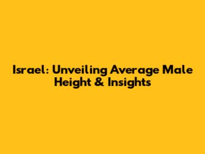 Israel: Unveiling Average Male Height & Insights