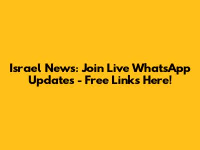 Israel News: Join Live WhatsApp Updates - Free Links Here!