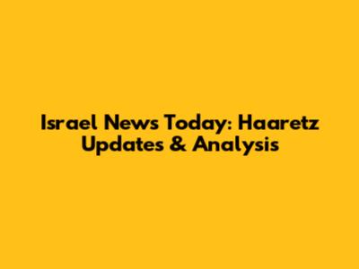 Israel News Today: Haaretz Updates & Analysis