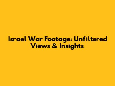 Israel War Footage: Unfiltered Views & Insights