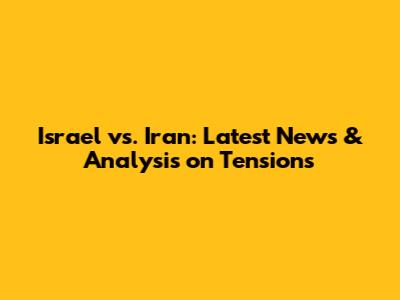 Israel vs. Iran: Latest News & Analysis on Tensions