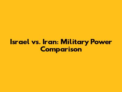 Israel vs. Iran: Military Power Comparison