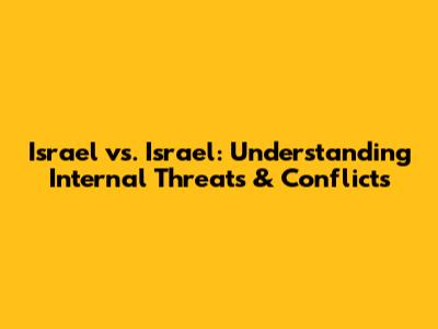 Israel vs. Israel: Understanding Internal Threats & Conflicts