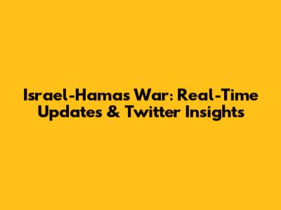 Israel-Hamas War: Real-Time Updates & Twitter Insights