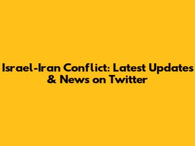 Israel-Iran Conflict: Latest Updates & News on Twitter