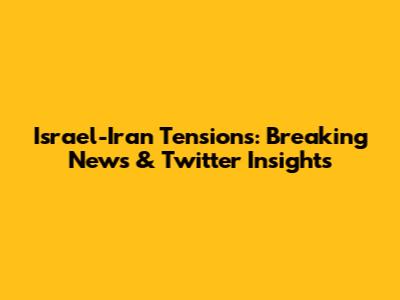 Israel-Iran Tensions: Breaking News & Twitter Insights