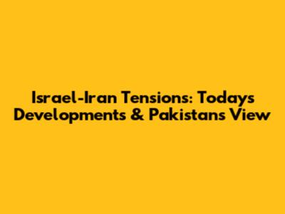 Israel-Iran Tensions: Today's Developments & Pakistan's View