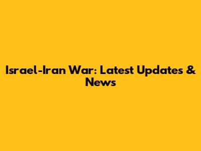 Israel-Iran War: Latest Updates & News