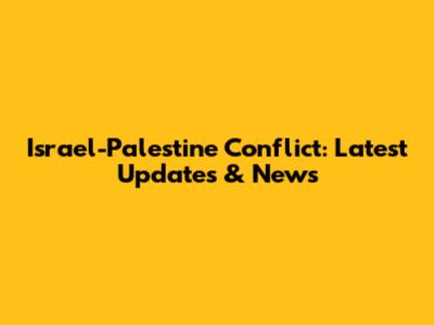 Israel-Palestine Conflict: Latest Updates & News