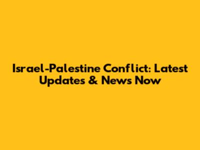 Israel-Palestine Conflict: Latest Updates & News Now