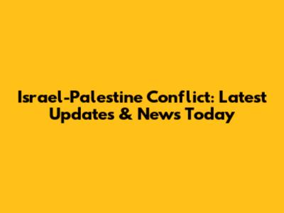 Israel-Palestine Conflict: Latest Updates & News Today