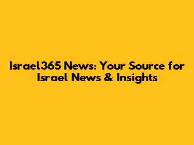 Israel365 News: Your Source for Israel News & Insights