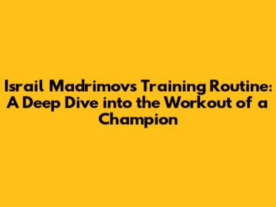Israil Madrimov's Training Routine: A Deep Dive into the Workout of a Champion