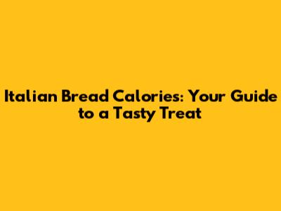 Italian Bread Calories: Your Guide to a Tasty Treat
