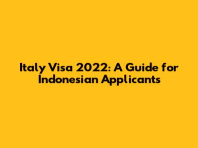 Italy Visa 2022: A Guide for Indonesian Applicants