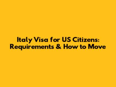 Italy Visa for US Citizens: Requirements & How to Move