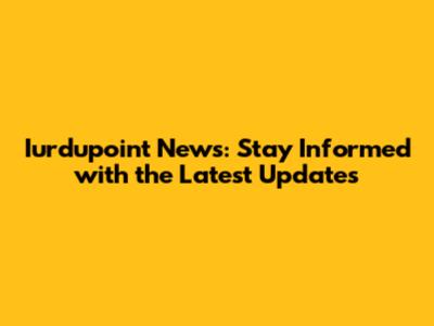Iurdupoint News: Stay Informed with the Latest Updates