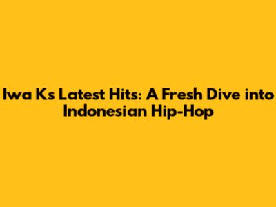 Iwa K's Latest Hits: A Fresh Dive into Indonesian Hip-Hop