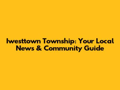 Iwesttown Township: Your Local News & Community Guide