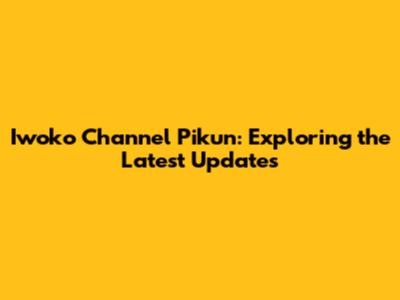 Iwoko Channel Pikun: Exploring the Latest Updates