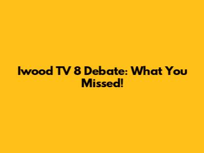 Iwood TV 8 Debate: What You Missed!