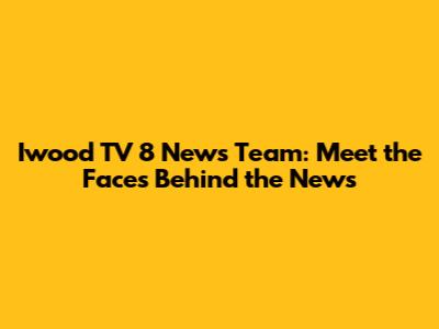Iwood TV 8 News Team: Meet the Faces Behind the News