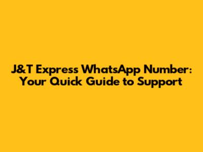 J&T Express WhatsApp Number: Your Quick Guide to Support