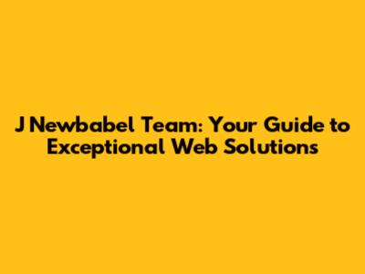 J Newbabel Team: Your Guide to Exceptional Web Solutions