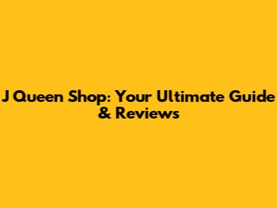 J Queen Shop: Your Ultimate Guide & Reviews